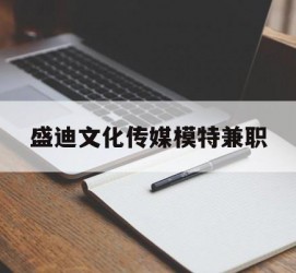 揭阳盛迪文化传媒模特兼职的简单介绍