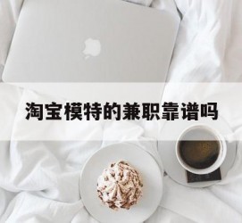 揭阳淘宝模特的兼职靠谱吗(淘宝上的兼职模特是实的吗)