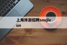 揭阳上海伴游雇用soujixun(上海伴游雇用月入20)