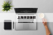 揭阳上海伴游兼职(上海伴游雇用是实的吗)
